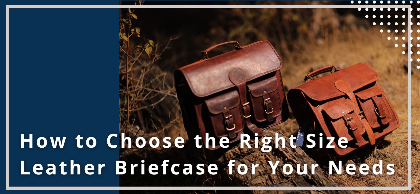 How to Choose the Right Size Leather Briefcase for Your Need